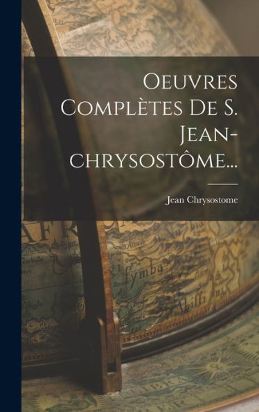 Oeuvres Compl?Es De S. Jean-Chrysost?E... (French Edition)
