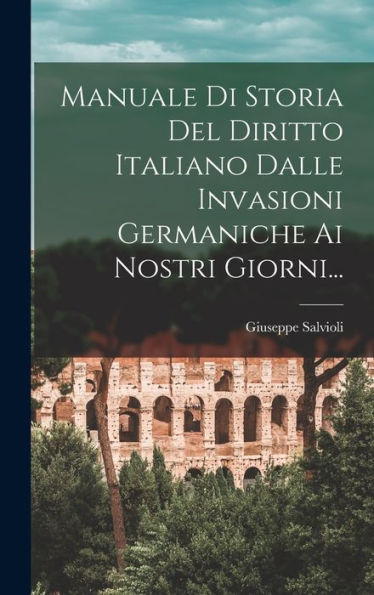 Manuale Di Storia Del Diritto Italiano Dalle Invasioni Germaniche Ai Nostri Giorni... (Italian Edition)