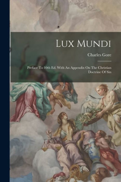 Lux Mundi: Preface To 10Th Ed. With An Appendix On The Christian Doctrine Of Sin