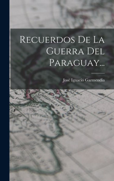 Recuerdos De La Guerra Del Paraguay... (Spanish Edition)
