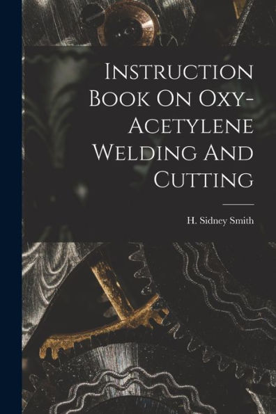 Instruction Book On Oxy-Acetylene Welding And Cutting
