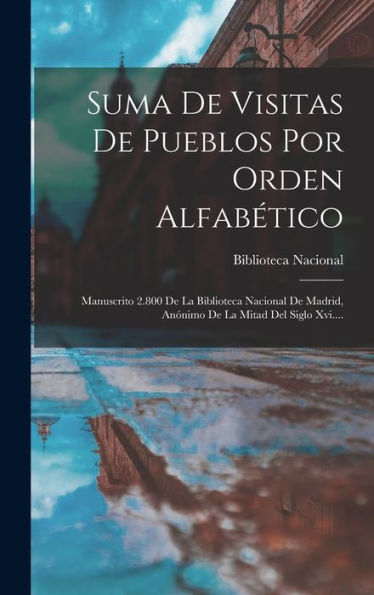 Suma De Visitas De Pueblos Por Orden Alfabético: Manuscrito 2.800 De La Biblioteca Nacional De Madrid, Anónimo De La Mitad Del Siglo Xvi.... (Spanish Edition)