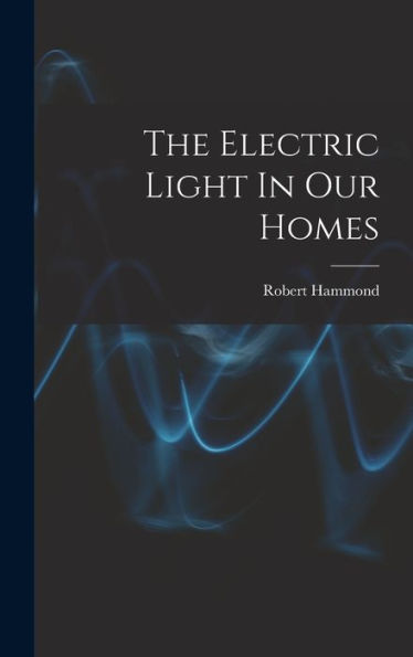 The Electric Light In Our Homes