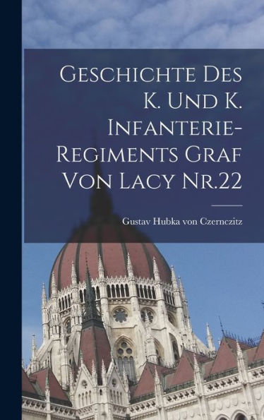 Geschichte Des K. Und K. Infanterie-Regiments Graf Von Lacy Nr.22 (German Edition)