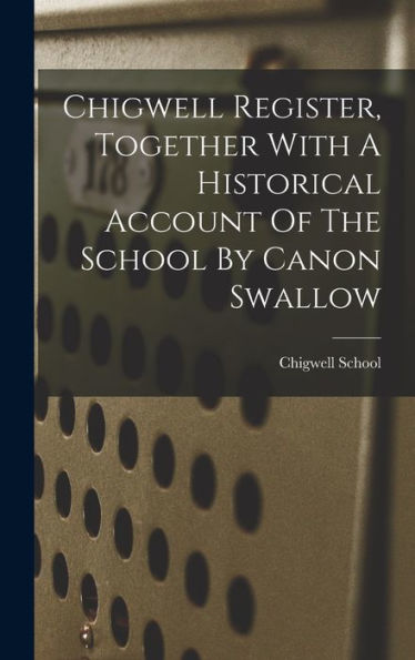 Chigwell Register, Together With A Historical Account Of The School By Canon Swallow