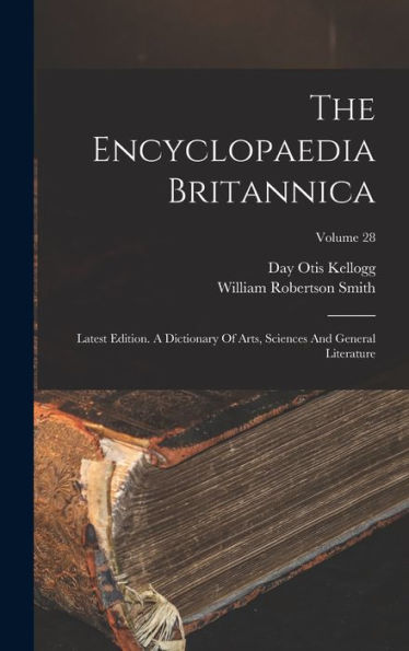 The Encyclopaedia Britannica: Latest Edition. A Dictionary Of Arts, Sciences And General Literature; Volume 28