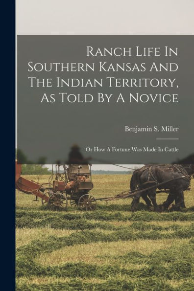 Ranch Life In Southern Kansas And The Indian Territory, As Told By A Novice: Or How A Fortune Was Made In Cattle