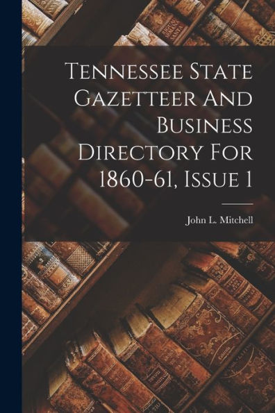 Tennessee State Gazetteer And Business Directory For 1860-61, Issue 1