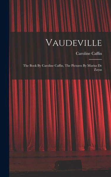 Vaudeville: The Book By Caroline Caffin, The Pictures By Marius De Zayas