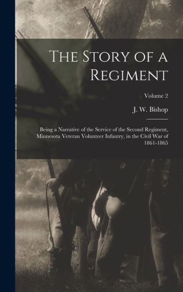 The Story Of A Regiment; Being A Narrative Of The Service Of The Second Regiment, Minnesota Veteran Volunteer Infantry, In The Civil War Of 1861-1865; Volume 2