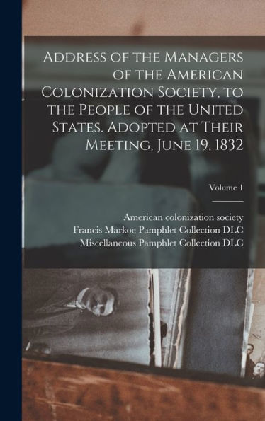 Address Of The Managers Of The American Colonization Society, To The People Of The United States. Adopted At Their Meeting, June 19, 1832; Volume 1