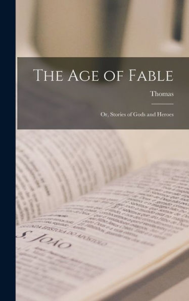 The Age Of Fable; Or, Stories Of Gods And Heroes