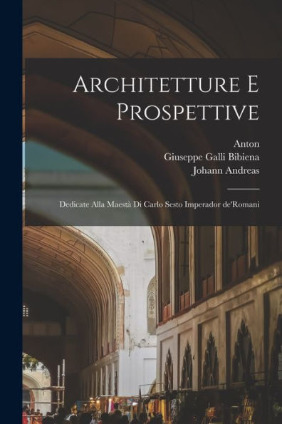 Architetture E Prospettive: Dedicate Alla Maesta` Di Carlo Sesto Imperador De'Romani (Italian Edition)
