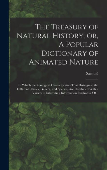 The Treasury Of Natural History; Or, A Popular Dictionary Of Animated Nature: In Which The Zoological Characteristics That Distinguish The Different ... Of Interesting Information Illustrative Of...