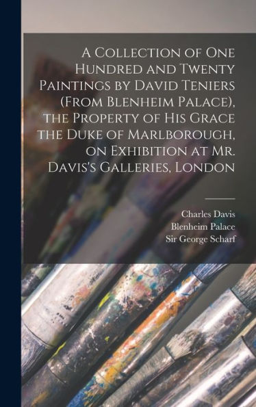 A Collection Of One Hundred And Twenty Paintings By David Teniers (From Blenheim Palace), The Property Of His Grace The Duke Of Marlborough, On Exhibition At Mr. Davis's Galleries, London