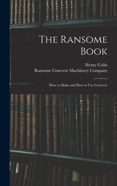 The Ransome Book; How To Make And How To Use Concrete