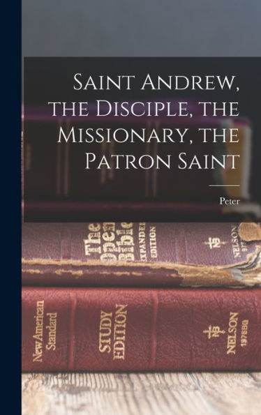 Saint Andrew, The Disciple, The Missionary, The Patron Saint