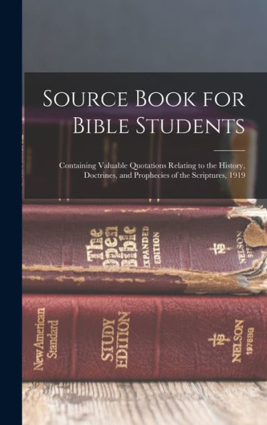 Source Book For Bible Students; Containing Valuable Quotations Relating To The History, Doctrines, And Prophecies Of The Scriptures, 1919