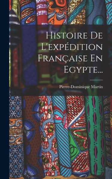 Histoire De L'Expédition Fran?Ise En Egypte... (French Edition)