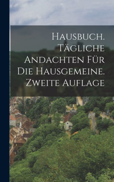 Hausbuch. Tägliche Andachten Für Die Hausgemeine. Zweite Auflage (German Edition)