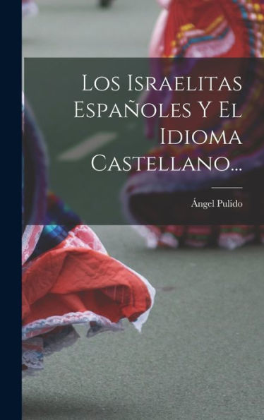Los Israelitas Españoles Y El Idioma Castellano... (Spanish Edition)