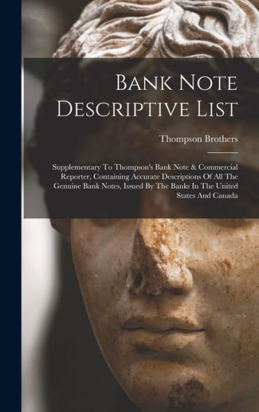 Bank Note Descriptive List: Supplementary To Thompson's Bank Note & Commercial Reporter, Containing Accurate Descriptions Of All The Genuine Bank ... By The Banks In The United States And Canada