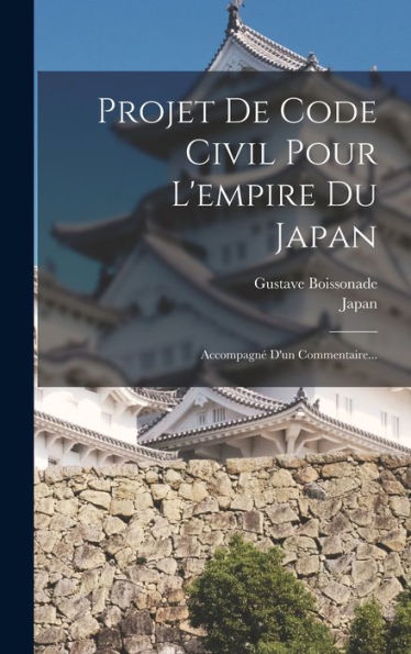 Projet De Code Civil Pour L'Empire Du Japan: Accompagn?D'Un Commentaire... (French Edition)