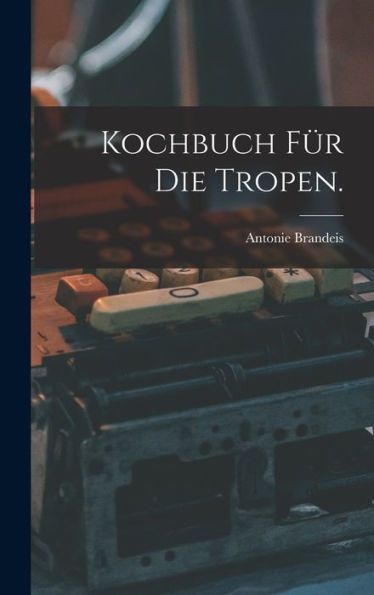 Kochbuch Für Die Tropen. (German Edition)
