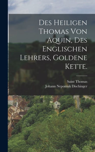 Des Heiligen Thomas Von Aquin, Des Englischen Lehrers, Goldene Kette. (German Edition)