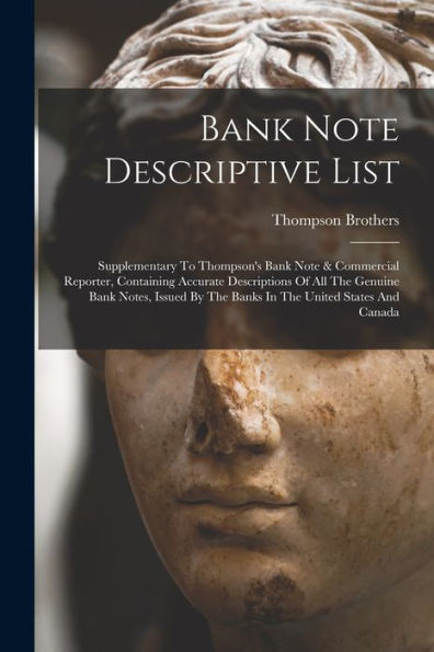 Bank Note Descriptive List: Supplementary To Thompson's Bank Note & Commercial Reporter, Containing Accurate Descriptions Of All The Genuine Bank ... By The Banks In The United States And Canada