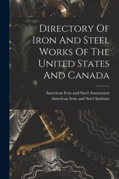 Directory Of Iron And Steel Works Of The United States And Canada