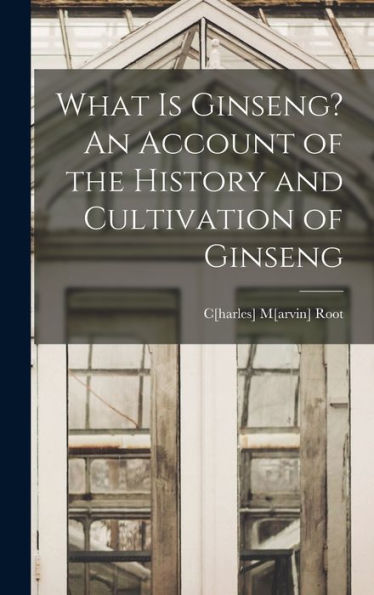 What Is Ginseng? An Account Of The History And Cultivation Of Ginseng
