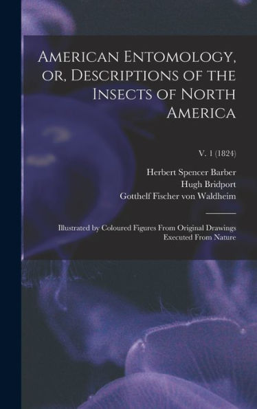 American Entomology, Or, Descriptions Of The Insects Of North America: Illustrated By Coloured Figures From Original Drawings Executed From Nature; V. 1 (1824)