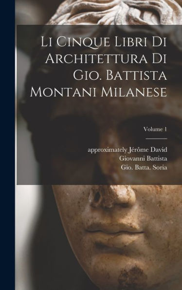 Li Cinque Libri Di Architettura Di Gio. Battista Montani Milanese; Volume 1 (Italian Edition)