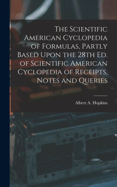 The Scientific American Cyclopedia Of Formulas, Partly Based Upon The 28Th Ed. Of Scientific American Cyclopedia Of Receipts, Notes And Queries
