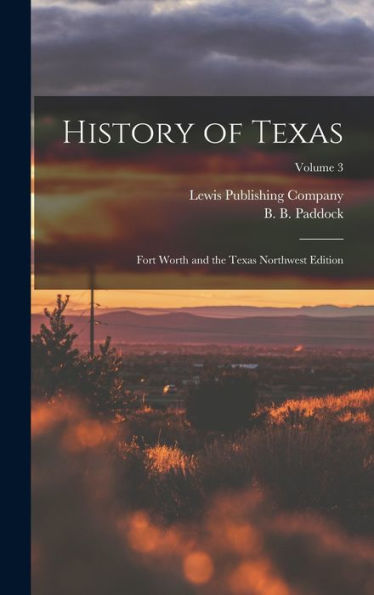 History Of Texas; Fort Worth And The Texas Northwest Edition; Volume 3