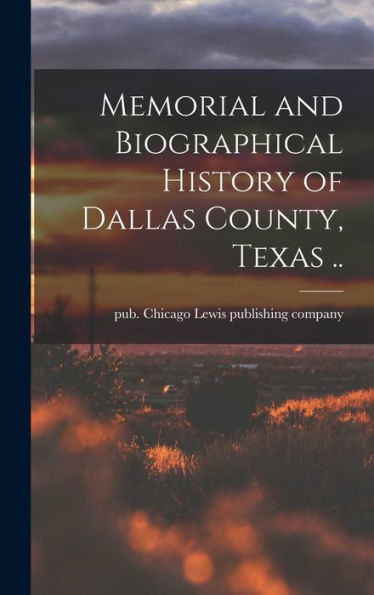 Memorial And Biographical History Of Dallas County, Texas ..