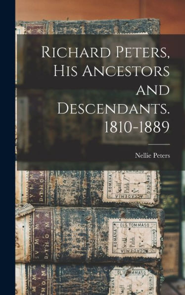 Richard Peters, His Ancestors And Descendants. 1810-1889