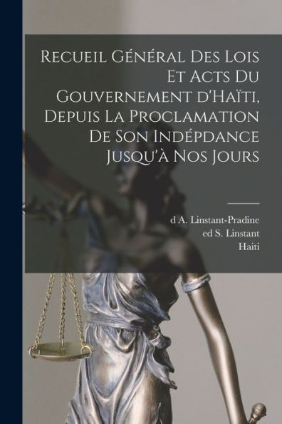 Recueil Général Des Lois Et Acts Du Gouvernement D'Ha?I, Depuis La Proclamation De Son Ind?Dance Jusqu'?Nos Jours (Spanish Edition)