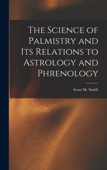 The Science Of Palmistry And Its Relations To Astrology And Phrenology