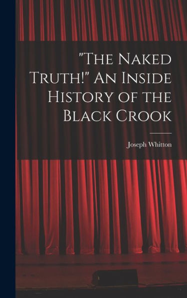 The Naked Truth! An Inside History Of The Black Crook