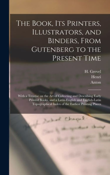 The Book, Its Printers, Illustrators, And Binders, From Gutenberg To The Present Time; With A Treatise On The Art Of Collecting And Describing Early ... Index Of The Earliest Printing Places