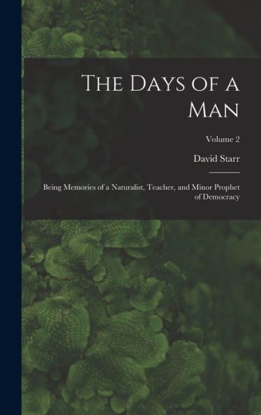 The Days Of A Man: Being Memories Of A Naturalist, Teacher, And Minor Prophet Of Democracy; Volume 2