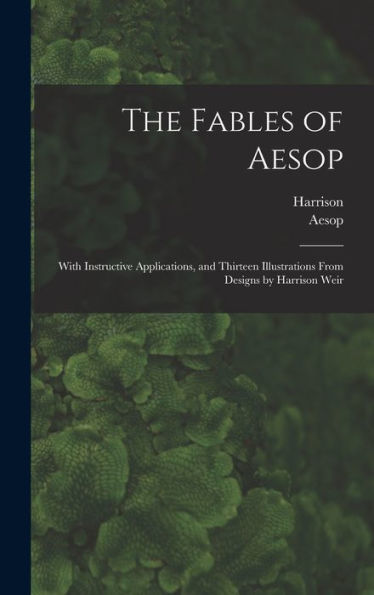 The Fables Of Aesop: With Instructive Applications, And Thirteen Illustrations From Designs By Harrison Weir