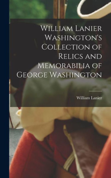 William Lanier Washington's Collection Of Relics And Memorabilia Of George Washington