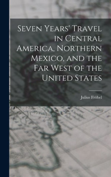 Seven Years' Travel In Central America, Northern Mexico, And The Far West Of The United States