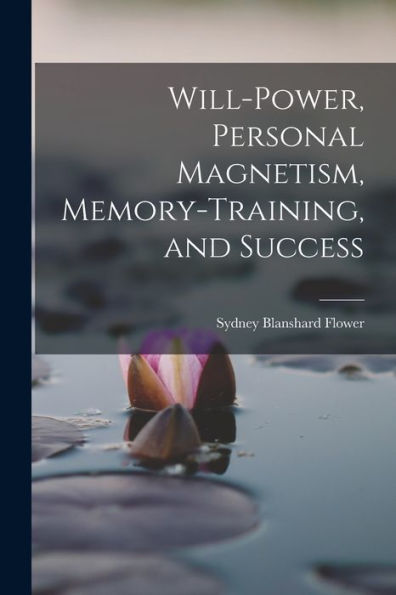 Will-Power, Personal Magnetism, Memory-Training, And Success