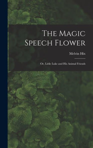 The Magic Speech Flower: Or, Little Luke And His Animal Friends