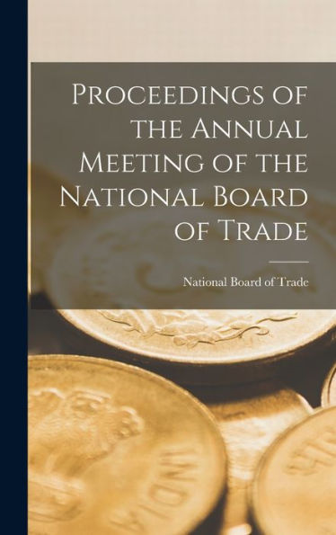 Proceedings Of The Annual Meeting Of The National Board Of Trade