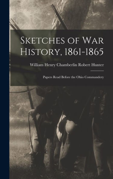 Sketches Of War History, 1861-1865: Papers Read Before The Ohio Commandery